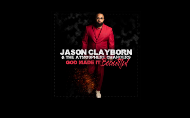 Jason Clayborn and the Atmosphere Changers Highly Anticipated Album, ‘God Made it Beautiful’ Available Now