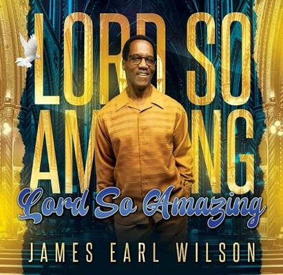 James Earl Wilson gives God praise in “Lord So Amazing”